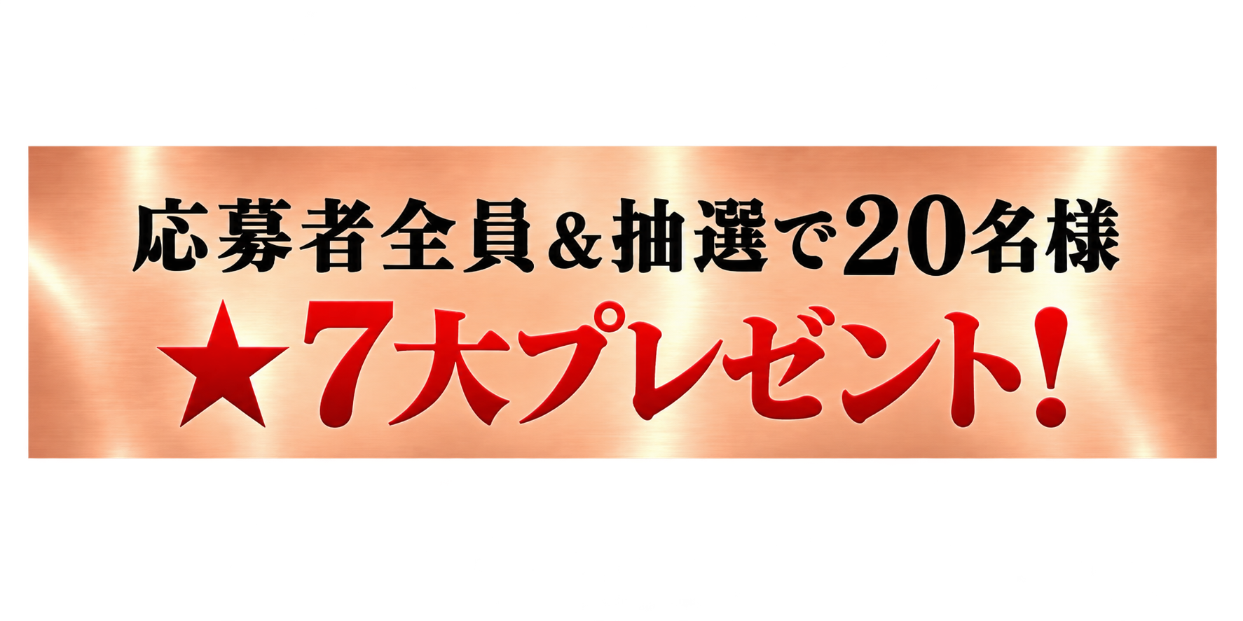 応募者全員＆抽選で20名様・7大プレゼント！